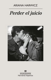 Perder el juicio, Ariana Harwicz - ANAGRAMA
