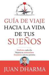 GUÍA DE VIAJE HACIA LA VIDA DE TUS SUEÑOS, Juan Dharma - MARTINEZ ROCA