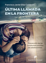 Última llamada en la frontera. Prevención de las conductas suicidas en adolescentes, Francisco Javier Díaz Calderón - DESCLEE DE BROUWER