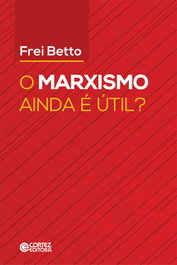 O marxismo ainda é útil?, Frei Betto - CORTEZ EDITORA
