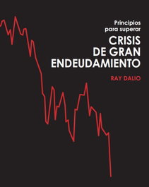 Principios para superar crisis de gran endeudamiento, Ray Dalio - VALOR EDITIONS