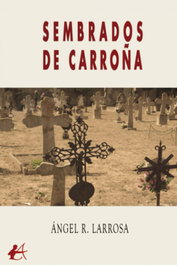 Sembrados de carroña, Angel R. Larrosa - EDITORIAL ADARVE