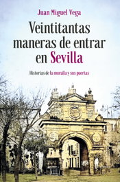Veintitantas maneras de entrar en Sevilla, Juan Miguel Vega - EL PASEO