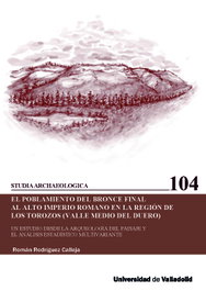 UNIV.VALLADOLID, EL POBLAMIENTO DEL BRONCE FINAL AL ALTO IMPERIO ROMANO EN LA REGIÓN DE LOS TOROZOS (VALLE MEDIO DEL DUERO)