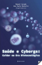 Saúde e Cyborgs: cuidar na era biotecnológica, Manuel Curado/Ana Paula Monteiro - EDIÇOES ESGOTADAS