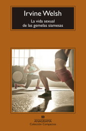 ANAGRAMA, La vida sexual de las gemelas siamesas, Irvine Welsh - ANAGRAMA