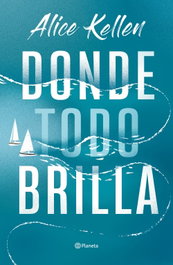 Donde todo brilla, Alice Kellen - PLANETA