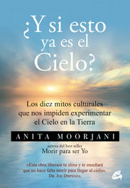 ¿Y SI ESTO YA ES EL CIELO?, Anita Moorjani - GAIA