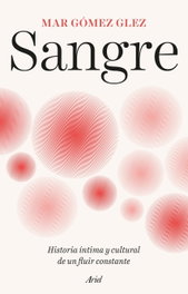 Sangre: Historia íntima y cultural de un fluir constante, Mar Gómez Glez - ARIEL