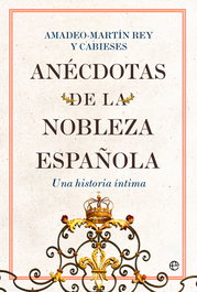 Anécdotas de la nobleza española, Amadeo-Martín Rey y Cabieses - LA ESFERA DE LOS LIBROS