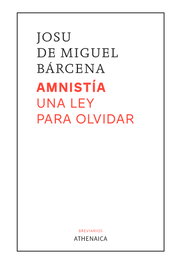 ATHENAICA EDITORIAL, Amnistía. Una ley para olvidar, Josu de Miguel Bárcena - ATHENAICA EDITORIAL