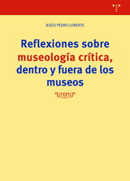 Reflexiones sobre museología crítica fuera y dentro de los museos, Jesús Pedro Lorente - TREA EDICIONES
