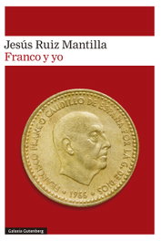 Franco y yo, Jesús Ruiz Mantilla - GALAXIA GUTENBERG