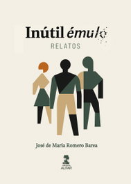 Inútil Émulo. Relatos, José De María Romero Barea - ALFAR EDICIONES