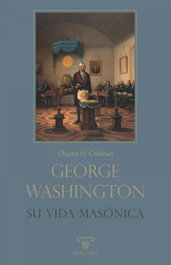 George Washington. Su vida masónica, Charles H. Callahan - MASONICA