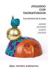 Jugando con taumaturgos, Edwin Antonio Gaona Salinas - OJOS VERDES EDICIONES
