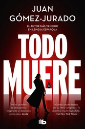 Todo muere (todo arde), Juan Gómez-Jurado - B de Bolsillo
