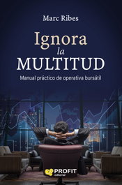 PROFIT, Ignora la multitud: manual práctico de operativa bursátil, Marc Ribes