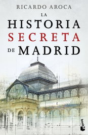 La historia secreta de Madrid, Ricardo Aroca - BOOKET