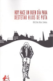 HOY HACE UN BUEN DÍA PARA DESTETAR HIJOS DE PUTA, Héctor Roa Longa - EDITORIAL ADARVE