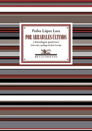 Por arrabales últimos, Pedro López Lara - RENACIMIENTO EDITORIAL