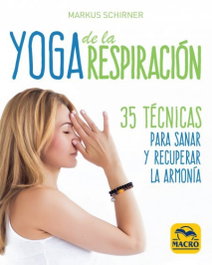 MACRO EDICIONES, YOGA DE RESPIRACIÓN: 35 TÉCNICAS PARA SANAR Y RECUPERAR LA ARMONÍA - Markus Schirner
