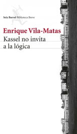 Kassel no invita a la lógica, Enrique Vila-Matas - SEIX BARRAL EDICIONES