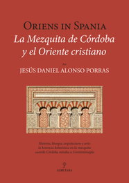 Oriens in Spania. La Mezquita de Córdoba y el Oriente Cristiano, Jesús Daniel Alonso - Almuzara Editorial