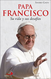 Papa Francisco: Su vida y sus desafíos, Saverio Gaeta - SAN PABLO EDITORIAL