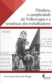 Ditadura, a cumplicidade da Volkswagen e a resistência..., Associação Heinrich Plagge - ALAMEDA