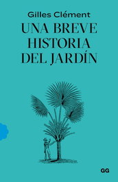 Una breve historia del jardín, Gilles Clément - GUSTAVO GILI