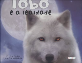 O LOBO E A LEALDADE, José Morán/Simón Mendez - GIRASSOL EDIÇOES