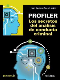 PROFILER: SECRETOS DEL ANALISIS DE CONDUCTA CRIMINAL, Juán Enrique Soto Castro - PIRAMIDE