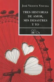 TRES HISTORIAS DE AMOR, MIS DESASTRES Y YO, José Vicente Vinuesa - DAURO