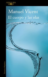El cuerpo y las olas, Manuel Vicent - ALFAGUARA