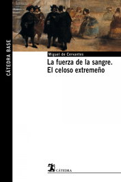 La fuerza de la sangre; El celoso extremeño, Miguel de Cervantes - CATEDRA