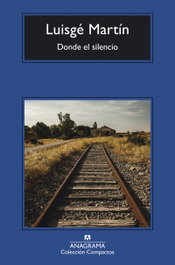 ANAGRAMA, Donde el silencio, Luisgé Martín - ANAGRAMA