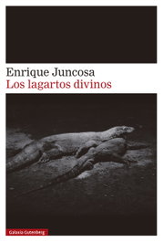 Los lagartos divinos, Enrique Juncosa - GALAXIA GUTENBERG