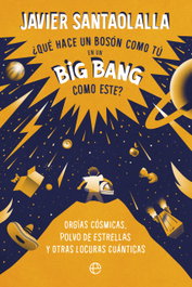 ¿Qué hace un bosón como tú en un Big Bang como este?, Javier Santaolalla - LA ESFERA DE LOS LIBROS