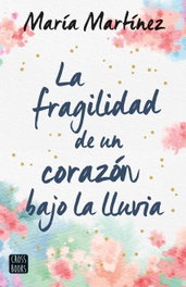 La fragilidad de un corazón bajo la lluvia, María Martínez - CROSSBOOKS