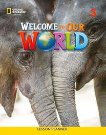 NATIONAL GEOGRAPHIC LEARNING Welcome to Our World 2e Level 3 BrE Lesson Planner