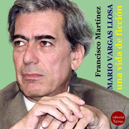 Mario Vargas Llosa: una vida de ficción, Francisco Martínez - EDITORIAL Y