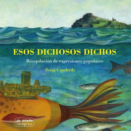 Esos dichosos dichos, Sergi Cambrils Caspe - ONADA EDICIONS