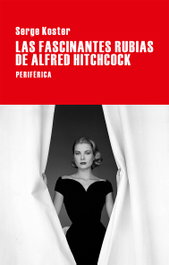 Las fascinantes rubias de Alfred Hitchcick, Serge Koster - PERIFERICA EDITORIAL