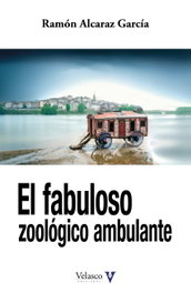 Velasco Ediciones, EL FABULOSO ZOOLÓGICO AMBULANTE, Ramón Alcaraz García - Velasco Ediciones