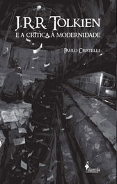 J.R.R. TOLKIEN E A CRITICA À MODERNIDADE, Paulo Cristelli - ALAMEDA