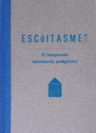 FUNDACION LUIS SEOANE, Escóitasme? O inesperado laboratorio pedagoxico