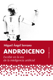 Androiceno. IA y escritura, Miguel Ángel Serrano de Pablo - BERENICE