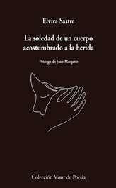 La soledad de cuerpo acostumbrado a la herida, Elvira Sastre - VISOR EDITORIAL