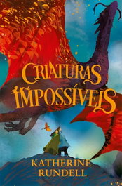 CRIATURAS IMPOSSÍVEIS I, Katherine Rundell - PORTO EDITORA